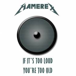 Hamerex : If It's Too Loud, You're Too Old